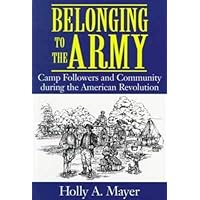 Belonging to the Army: Camp Followers and Community during the American Revolution Belonging to the Army: Camp Followers and Community during the American Revolution Paperback Hardcover