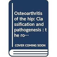 Osteoarthritis of the hip: Classification and pathogenesis : the role of osteotomy as a consequent therapy Osteoarthritis of the hip: Classification and pathogenesis : the role of osteotomy as a consequent therapy Hardcover