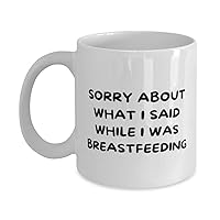 Sorry About What I Said While I Was Breastfeeding 11oz 15oz Mug, Mother Present, Perfect White Coffee Tea Cup For Mom From Son Daughter
