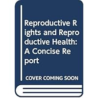 Reproductive Rights And Reproductive Health: A Concise Report Reproductive Rights And Reproductive Health: A Concise Report Paperback