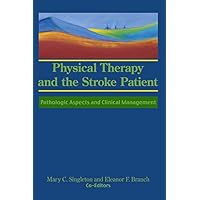 Physical Therapy and the Stroke Patient: Pathologic Aspects and Clinical Management Physical Therapy and the Stroke Patient: Pathologic Aspects and Clinical Management Kindle Hardcover