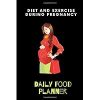 Diet and Exercise During Pregnancy Daily Food Planner: Nutrition Tracker Pregnancy Journal, Daily Planner food for Pregnant Women- Health Record Keeper - Food journal & Fitness Activities Recorder