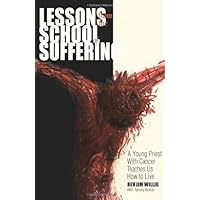 Lessons From the School of Suffering: A Young Priest With Cancer Teaches Us How to Live Lessons From the School of Suffering: A Young Priest With Cancer Teaches Us How to Live Paperback