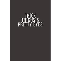 Thick Thighs & Pretty Eyes: Funny Sarcastic Quotes Mom valentine's day Gift Notebook Journal for Women / 100 pages, 6x9 inches / Cute Notebook Quotes for men & women