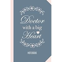 Doctor with a Big Heart: 6x9 Notebook, Great Doctor Gifts for Men & Women, Doctorate Graduation, Doctoral Thank You Gifts or Doctors Birthday