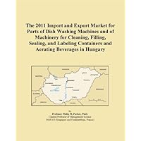 The 2011 Import and Export Market for Parts of Dish Washing Machines and of Machinery for Cleaning, Filling, Sealing, and Labeling Containers and Aerating Beverages in Hungary The 2011 Import and Export Market for Parts of Dish Washing Machines and of Machinery for Cleaning, Filling, Sealing, and Labeling Containers and Aerating Beverages in Hungary Digital