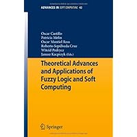 Theoretical Advances and Applications of Fuzzy Logic and Soft Computing (Advances in Soft Computing) (Advances in Intelligent and Soft Computing) Theoretical Advances and Applications of Fuzzy Logic and Soft Computing (Advances in Soft Computing) (Advances in Intelligent and Soft Computing) Paperback