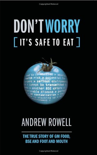 Don't Worry (It's Safe to Eat): The True Story of GM Food, BSE and Foot and Mouth