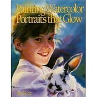 Painting Watercolor Portraits That Glow Painting Watercolor Portraits That Glow Hardcover Paperback