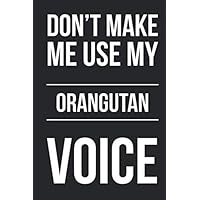 Don't Make Me Use My orangutan Voice - Funny Notebook Notebook Writing Journal for Friends & Co-workers: Lined Notebook / Journal Gift, 120 Pages, 6x9, Soft Cover, Matte Finish