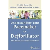 Understanding Your Pacemaker or Defibrillator: What Patients and Families Need to Know Understanding Your Pacemaker or Defibrillator: What Patients and Families Need to Know Paperback Kindle