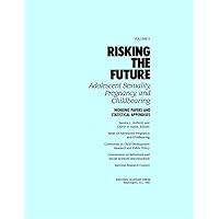 Risking the Future: Adolescent Sexuality, Pregnancy, and Childbearing, Volume II: Working Papers and Statistical Appendices Risking the Future: Adolescent Sexuality, Pregnancy, and Childbearing, Volume II: Working Papers and Statistical Appendices Paperback