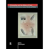 Citizenship and the Ethics of Care: Feminist Considerations on Justice, Morality and Politics Citizenship and the Ethics of Care: Feminist Considerations on Justice, Morality and Politics Kindle Hardcover Paperback