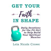 Get your Faith in Shape: Daily Devotions for the Fit Girl to Help Build your Spiritual Muscles Get your Faith in Shape: Daily Devotions for the Fit Girl to Help Build your Spiritual Muscles Paperback