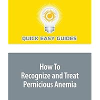 How To Recognize and Treat Pernicious Anemia: Low Vitamin B-12