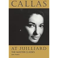 Callas at Juilliard: The Master Classes (Amadeus) Callas at Juilliard: The Master Classes (Amadeus) Kindle Paperback Hardcover