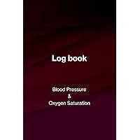 Blood Pressure & Oxygen Saturation Log book: Simple Daily Blood Pressure & Blood Oxygen Saturation Log. Record & Monitor Blood Pressure & Blood Oxygen Saturation at Home