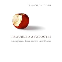 Troubled Apologies Among Japan, Korea, and the United States Troubled Apologies Among Japan, Korea, and the United States Kindle Hardcover Paperback