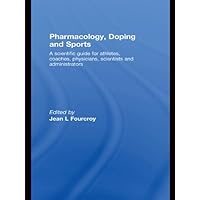Pharmacology, Doping and Sports: A Scientific Guide for Athletes, Coaches, Physicians, Scientists and Administrators Pharmacology, Doping and Sports: A Scientific Guide for Athletes, Coaches, Physicians, Scientists and Administrators Kindle Hardcover Paperback Mass Market Paperback