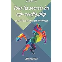 Tous les secrets du wp-config.php: Le guide des constantes WordPress (Tous les secrets de WordPress) (French Edition)