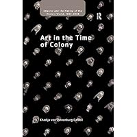 Art in the Time of Colony (Empire and the Making of the Modern World, 1650-2000) Art in the Time of Colony (Empire and the Making of the Modern World, 1650-2000) Kindle Hardcover Paperback