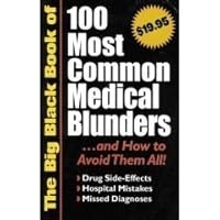 The Big Black Book of 100 Most Common Medical Blunders and How to Avoid Them All: Drug Side-Effects, Hospital Mistakes, Missed Diagnoses The Big Black Book of 100 Most Common Medical Blunders and How to Avoid Them All: Drug Side-Effects, Hospital Mistakes, Missed Diagnoses Paperback