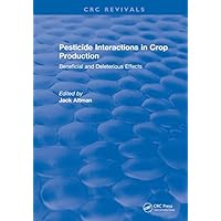 Pesticide Interactions in Crop Production: Beneficial and Deleterious Effects Pesticide Interactions in Crop Production: Beneficial and Deleterious Effects Kindle Hardcover