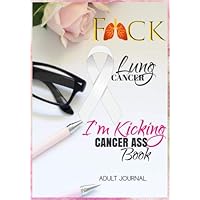 F*CK Lung Cancer: I'm Kicking Cancer Ass Book: Cancer Journals For Patients To Write In: Blank Medications, Appointments, Contacts, Symptoms & ... Pages: Women Cancer Encouragement Notebook