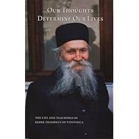 Our Thoughts Determine Our Lives: The Life and Teachings of Elder Thaddeus of Vitovnica Our Thoughts Determine Our Lives: The Life and Teachings of Elder Thaddeus of Vitovnica Paperback Kindle Spiral-bound