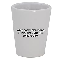 When Social Distancing Is Over, Let's Not Tell Some People. - 1.5oz Ceramic White Shot Glass