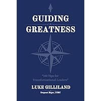 Guiding Greatness: 100 Tips for Transformational Leaders Guiding Greatness: 100 Tips for Transformational Leaders Kindle Hardcover Paperback