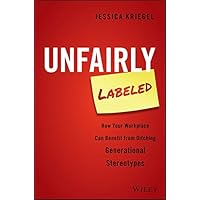 Unfairly Labeled: How Your Workplace Can Benefit From Ditching Generational Stereotypes Unfairly Labeled: How Your Workplace Can Benefit From Ditching Generational Stereotypes Kindle Hardcover Audible Audiobook Audio CD