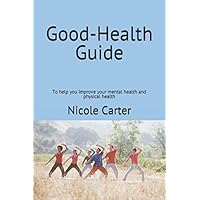 Good-Health Guide: To help you improve your mental health and physical health