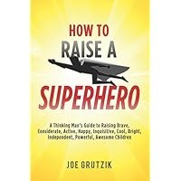 How to Raise a Superhero: A Thinking Man’s Guide to Raising Brave, Considerate, Active, Happy, Inquisitive, Cool, Bright, Independent, Powerful, Awesome Children How to Raise a Superhero: A Thinking Man’s Guide to Raising Brave, Considerate, Active, Happy, Inquisitive, Cool, Bright, Independent, Powerful, Awesome Children Paperback Audible Audiobook Kindle