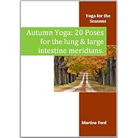 Autumn Yoga: 20 Poses for the Lung and Large Intestine Meridians (Yoga for the Seasons) Autumn Yoga: 20 Poses for the Lung and Large Intestine Meridians (Yoga for the Seasons) Kindle