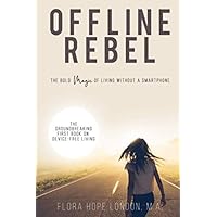 Offline Rebel: The Bold Magic of Living Without a Smartphone Offline Rebel: The Bold Magic of Living Without a Smartphone Paperback Kindle