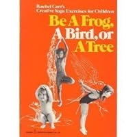 Be a Frog, a Bird or a Tree: Rachel Carr's Creative Yoga Exercises for Children Be a Frog, a Bird or a Tree: Rachel Carr's Creative Yoga Exercises for Children Paperback Hardcover