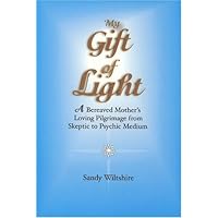 My Gift of Light: A Bereaved Mother's Loving Pilgrimage from Skeptic to Psychic Medium My Gift of Light: A Bereaved Mother's Loving Pilgrimage from Skeptic to Psychic Medium Paperback