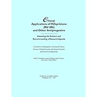 Clinical Applications of Mifepristone (RU486) and Other Antiprogestins: Assessing the Science and Recommending a Research Agenda Clinical Applications of Mifepristone (RU486) and Other Antiprogestins: Assessing the Science and Recommending a Research Agenda Paperback