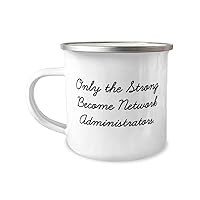 Perfect Network administrator 12oz Camping Mug, Only the Strong Become Network, Present For Men Women, Cute Gifts From Friends