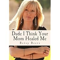 Dude I Think Your Mom Healed Me: How to Get Healed, Stay Healthy and Heal Others Dude I Think Your Mom Healed Me: How to Get Healed, Stay Healthy and Heal Others Paperback