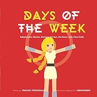 Days of the Week: Babylonians, Planets, Romans, the Sun, the Moon, and a Few Gods Days of the Week: Babylonians, Planets, Romans, the Sun, the Moon, and a Few Gods Paperback Kindle
