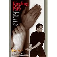 Finding Our Fire - Enhancing men's connection to heart, passion and strength Finding Our Fire - Enhancing men's connection to heart, passion and strength Kindle Hardcover Paperback