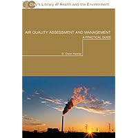 Air Quality Assessment and Management: A Practical Guide (Clay’s Library of Health and the Environment) Air Quality Assessment and Management: A Practical Guide (Clay’s Library of Health and the Environment) Kindle Hardcover Paperback