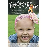Fighting For Kate: The Inspirational Story of a Family's Battle and Victory over Cancer Fighting For Kate: The Inspirational Story of a Family's Battle and Victory over Cancer Paperback