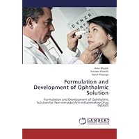 Formulation and Development of Ophthalmic Solution: Formulation and Development of Ophthalmic Solution for Non-steroidal Anti-inflammatory Drug (NSAID) Formulation and Development of Ophthalmic Solution: Formulation and Development of Ophthalmic Solution for Non-steroidal Anti-inflammatory Drug (NSAID) Paperback