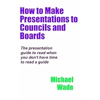 How to Make Presentations to Councils and Boards How to Make Presentations to Councils and Boards Kindle Paperback