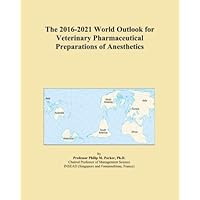 The 2016-2021 World Outlook for Veterinary Pharmaceutical Preparations of Anesthetics