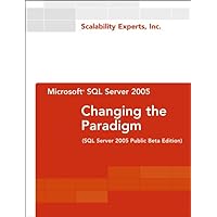 Microsoft SQL Server 2005: Changing the Paradigm (SQL Server 2005 Public Beta Edition) Microsoft SQL Server 2005: Changing the Paradigm (SQL Server 2005 Public Beta Edition) Paperback