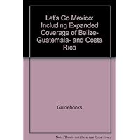 Let's Go Mexico: Including Expanded Coverage of Belize, Guatemala, and Costa Rica